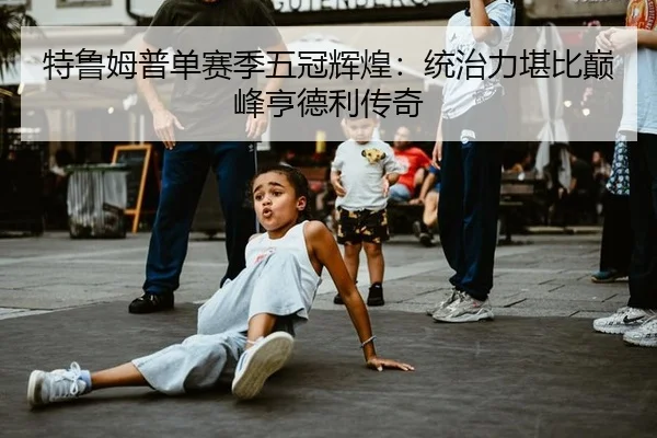 特鲁姆普单赛季五冠辉煌：统治力堪比巅峰亨德利传奇